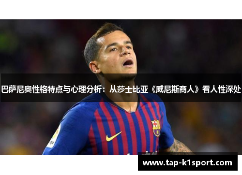 巴萨尼奥性格特点与心理分析：从莎士比亚《威尼斯商人》看人性深处