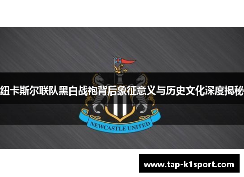 纽卡斯尔联队黑白战袍背后象征意义与历史文化深度揭秘