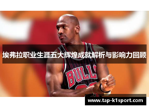 埃弗拉职业生涯五大辉煌成就解析与影响力回顾