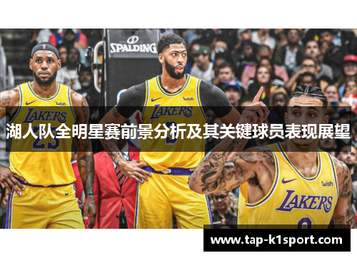 湖人队全明星赛前景分析及其关键球员表现展望