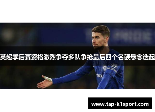 英超季后赛资格激烈争夺多队争抢最后四个名额悬念迭起