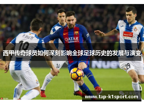 西甲传奇球员如何深刻影响全球足球历史的发展与演变