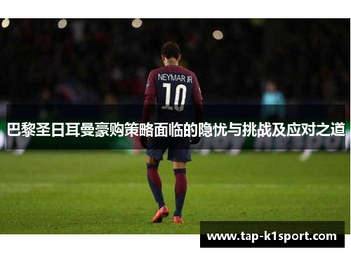 巴黎圣日耳曼豪购策略面临的隐忧与挑战及应对之道