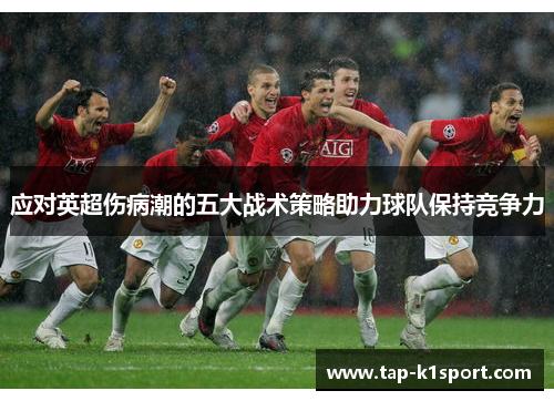 应对英超伤病潮的五大战术策略助力球队保持竞争力