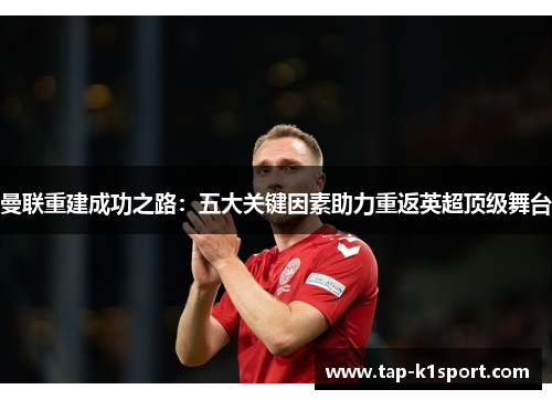 曼联重建成功之路：五大关键因素助力重返英超顶级舞台