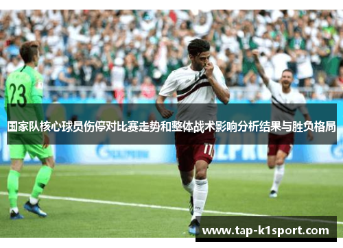 国家队核心球员伤停对比赛走势和整体战术影响分析结果与胜负格局