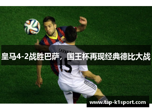 皇马4-2战胜巴萨，国王杯再现经典德比大战