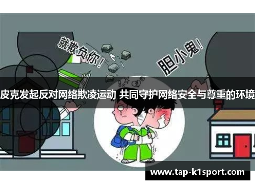 皮克发起反对网络欺凌运动 共同守护网络安全与尊重的环境