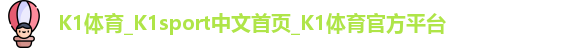 K1体育_K1sport中文首页_K1体育官方平台